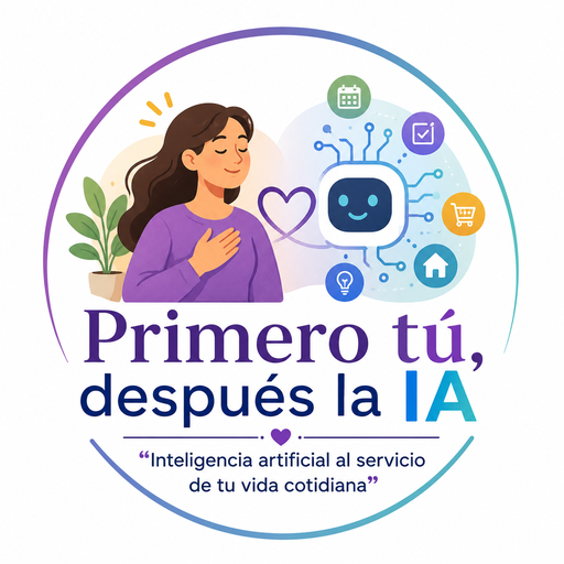 Primero tú, después la IA : “Inteligencia artificial al servicio de tu vida cotidiana"